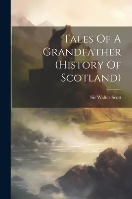 Opowieści dziadka (historia Szkocji) - Tales Of A Grandfather (history Of Scotland)