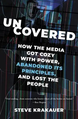 Odkryte: Jak media zaprzyjaźniły się z władzą, porzuciły swoje zasady i straciły ludzi - Uncovered: How the Media Got Cozy with Power, Abandoned Its Principles, and Lost the People