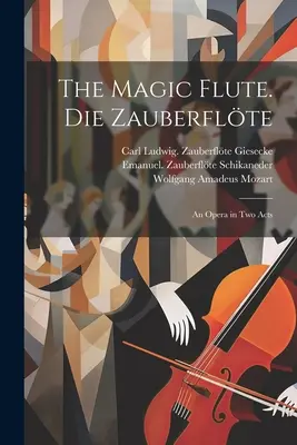 Czarodziejski flet. Czarodziejski flet; opera w dwóch aktach - The magic flute. Die Zauberflte; an opera in two acts