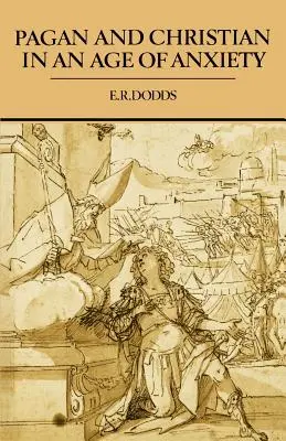 Poganie i chrześcijanie w epoce niepokoju: Niektóre aspekty doświadczenia religijnego od Marka Aureliusza do Konstantyna - Pagan and Christian in an Age of Anxiety: Some Aspects of Religious Experience from Marcus Aurelius to Constantine