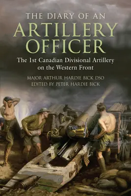 Dziennik oficera artylerii: Artyleria 1 Dywizji Kanadyjskiej na froncie zachodnim - The Diary of an Artillery Officer: The 1st Canadian Divisional Artillery on the Western Front