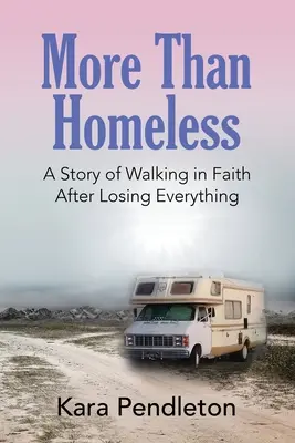 Więcej niż bezdomny: Historia chodzenia w wierze po utracie wszystkiego - More Than Homeless: A Story of Walking in Faith After Losing Everything