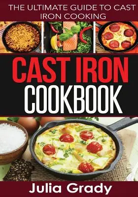 Żeliwna książka kucharska: Najlepszy przewodnik po gotowaniu w żeliwie - Cast Iron Cookbook: The Ultimate Guide to Cast Iron Cooking
