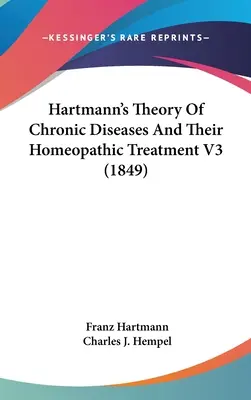 Teoria chorób przewlekłych i ich leczenie homeopatyczne Hartmanna V3 (1849) - Hartmann's Theory Of Chronic Diseases And Their Homeopathic Treatment V3 (1849)