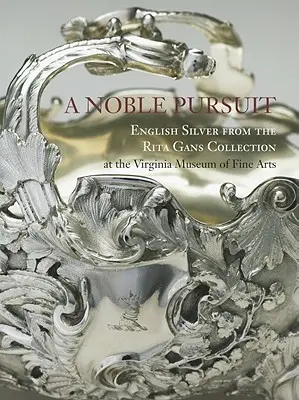 A Noble Pursuit: Angielskie srebra z kolekcji Rity Gans w Virginia Museum of Fine Arts, tom 2 - A Noble Pursuit: English Silver from the Rita Gans Collection at the Virginia Museum of Fine Arts Volume 2