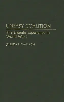 Niełatwa koalicja: Doświadczenia Ententy w I wojnie światowej - Uneasy Coalition: The Entente Experience in World War I