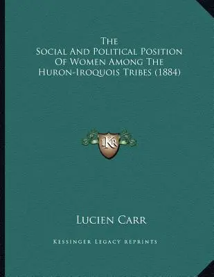 Społeczna i polityczna pozycja kobiet wśród plemion Huronów i Irokezów (1884) - The Social And Political Position Of Women Among The Huron-Iroquois Tribes (1884)