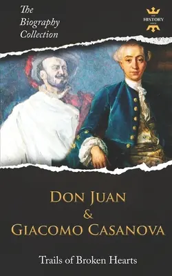 Don Juan i Giacomo Casanova: Ścieżki złamanych serc. Kolekcja biografii. - Don Juan and Giacomo Casanova: Trails of Broken Hearts. The Biography Collection.