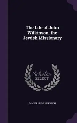 Życie Johna Wilkinsona, żydowskiego misjonarza - The Life of John Wilkinson, the Jewish Missionary