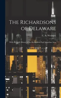 The Richardsons of Delaware; With the Early History of the Richardson Park Suburban Area (Weslager C. a. (Clinton Alfred) 190)