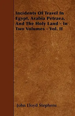 Incydenty z podróży po Egipcie, Arabii Petraea i Ziemi Świętej - w dwóch tomach - tom II - Incidents Of Travel In Egypt, Arabia Petraea, And The Holy Land - In Two Volumes - Vol. II