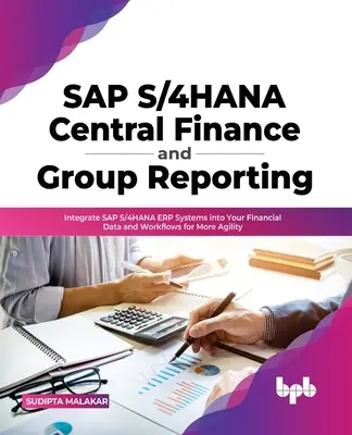 SAP S/4hana Central Finance i raportowanie grupowe: Integracja systemów SAP S/4hana Erp z danymi finansowymi i przepływami pracy w celu zwiększenia elastyczności - SAP S/4hana Central Finance and Group Reporting: Integrate SAP S/4hana Erp Systems Into Your Financial Data and Workflows for More Agility