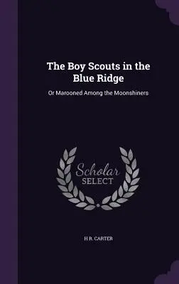 Skauci w Blue Ridge: Lub Marooned Among the Moonshiners - The Boy Scouts in the Blue Ridge: Or Marooned Among the Moonshiners