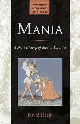 Mania: Krótka historia choroby afektywnej dwubiegunowej - Mania: A Short History of Bipolar Disorder