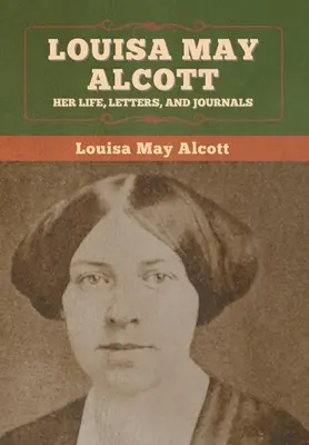 Louisa May Alcott: jej życie, listy i dzienniki - Louisa May Alcott: Her Life, Letters, and Journals