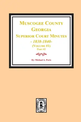 Hrabstwo Muscogee, Georgia Protokoły Sądu Najwyższego, 1838-1840. Tom #1 - część 2 - Muscogee County, Georgia Superior Court Minutes, 1838-1840. Volume #1 - part 2