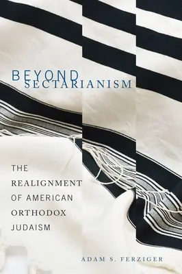 Poza sekciarstwem: Dostosowanie amerykańskiego judaizmu ortodoksyjnego - Beyond Sectarianism: The Realignment of American Orthodox Judaism