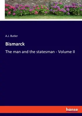 Bismarck: Człowiek i mąż stanu - tom II - Bismarck: The man and the statesman - Volume II