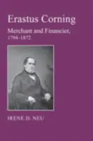 Erastus Corning: Kupiec i finansista, 1794-1872 - Erastus Corning: Merchant and Financier, 1794-1872