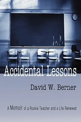 Przypadkowe lekcje: Wspomnienie początkującego nauczyciela i odnowionego życia - Accidental Lessons: A Memoir of a Rookie Teacher and a Life Renewed