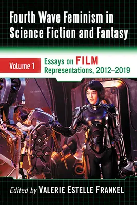 Feminizm czwartej fali w science fiction i fantasy: Tom 1. Eseje o reprezentacjach filmowych, 2012-2019 - Fourth Wave Feminism in Science Fiction and Fantasy: Volume 1. Essays on Film Representations, 2012-2019