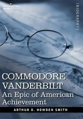 Commodore Vanderbilt: Epopeja amerykańskich osiągnięć - Commodore Vanderbilt: An Epic of American Achievement