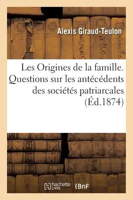 Les Origines de la Famille. Pytania dotyczące starożytnych społeczeństw patriotycznych - Les Origines de la Famille. Questions Sur Les Antcdents Des Socits Patriarcales