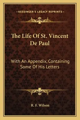 Życie Świętego Wincentego a Paulo: Z dodatkiem zawierającym niektóre z jego listów - The Life Of St. Vincent De Paul: With An Appendix, Containing Some Of His Letters