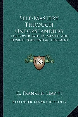 Samokontrola poprzez zrozumienie: Ścieżka mocy do psychicznego i fizycznego spokoju i osiągnięć - Self-Mastery Through Understanding: The Power Path To Mental And Physical Poise And Achievement