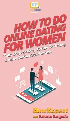 Jak umawiać się na randki online dla kobiet: Twój przewodnik krok po kroku po randkach online dla kobiet - How To Do Online Dating For Women: Your Step By Step Guide To Online Dating For Women