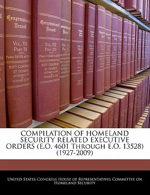 kompilacja zarządzeń wykonawczych związanych z bezpieczeństwem wewnętrznym (od E.O. 4601 do E.O. 13528) (1927-2009) - COMPILATION OF HOMELAND SECURITY RELATED EXECUTIVE ORDERS (E.O. 4601 Through E.O. 13528) (1927-2009)