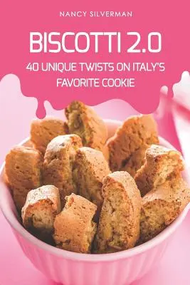 Biscotti 2.0: 40 wyjątkowych wariacji na temat ulubionych włoskich ciasteczek - Biscotti 2.0: 40 Unique Twists on Italy's Favorite Cookie