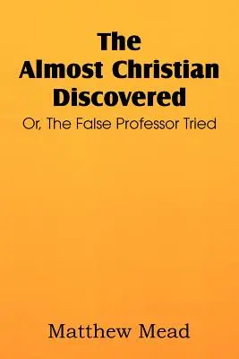 Prawie chrześcijanin odkryty; Albo fałszywy profesor wypróbowany - The Almost Christian Discovered; Or, the False Professor Tried