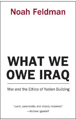 Co jesteśmy winni Irakowi: Wojna i etyka budowania narodu - What We Owe Iraq: War and the Ethics of Nation Building