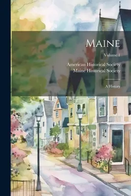 Maine: Historia; Tom 1 - Maine: A History; Volume 1