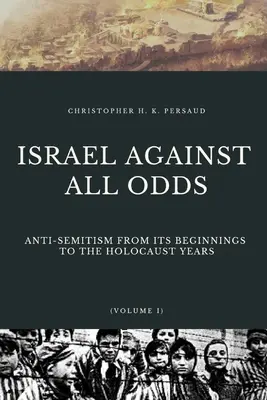 Izrael wbrew wszelkim przeciwnościom: antysemityzm od jego początków do lat Holokaustu - Israel Against All Odds: Anti-Semitism From Its Beginnings to the Holocaust Years