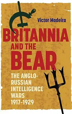 Brytania i niedźwiedź: angielsko-rosyjskie wojny wywiadowcze w latach 1917-1929 - Britannia and the Bear: The Anglo-Russian Intelligence Wars, 1917-1929