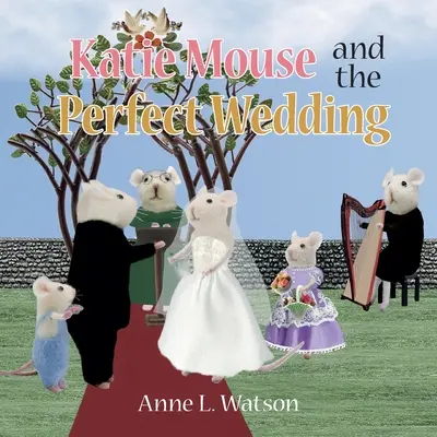 Katie Mouse i idealne wesele: Historia dziewczynki-kwiatka - Katie Mouse and the Perfect Wedding: A Flower Girl Story