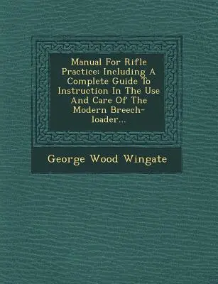 Podręcznik do ćwiczeń strzeleckich: W tym kompletny przewodnik po instrukcjach użytkowania i pielęgnacji nowoczesnego karabinu... - Manual for Rifle Practice: Including a Complete Guide to Instruction in the Use and Care of the Modern Breech-Loader...