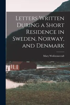 Listy napisane podczas krótkiego pobytu w Szwecji, Norwegii i Danii - Letters Written During a Short Residence in Sweden, Norway, and Denmark