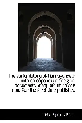 Wczesna historia Narragansett; z dodatkiem oryginalnych dokumentów, z których wiele jest obecnie dostępnych dla - The early history of Narragansett; with an appendix of original documents, many of which are now for