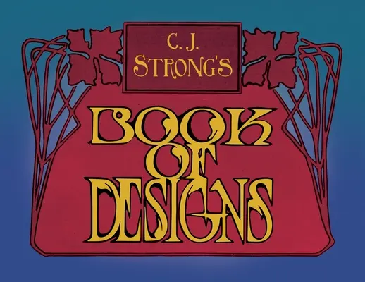 C. J. Strong's Book of Designs: Oszałamiająca kolekcja projektów dekoracyjnych i kolorowej typografii - C. J. Strong's Book of Designs: A Stunning Collection of Decorative Designs & Colour Typography