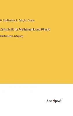 Journal of Mathematics and Physics: Piętnasty tom - Zeitschrift fr Mathematik und Physik: Fnfzehnter Jahrgang