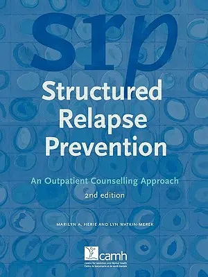 Ustrukturyzowane zapobieganie nawrotom: Podejście do poradnictwa ambulatoryjnego, wydanie 2 - Structured Relapse Prevention: An Outpatient Counselling Approach, 2nd Edition