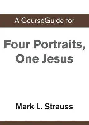 Przewodnik po kursie Cztery portrety, jeden Jezus - A CourseGuide for Four Portraits, One Jesus