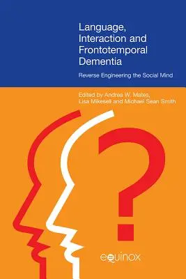 Język, interakcja i demencja czołowo-skroniowa: Inżynieria odwrotna umysłu społecznego - Language, Interaction, and Frontotemporal Dementia: Reverse Engineering the Social Mind