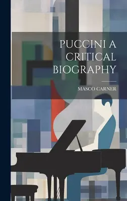 Puccini: krytyczna biografia - Puccini a Critical Biography