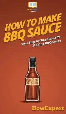 Jak zrobić sos BBQ: Twój przewodnik krok po kroku, jak zrobić sos BBQ - How To Make BBQ Sauce: Your Step By Step Guide To Making BBQ Sauce