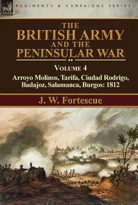 Armia brytyjska i wojna na Półwyspie Apenińskim: tom 4 - Arroyo Molinos, Tarifa, Ciudad Rodrigo, Badajoz, Salamanca, Burgos: 1812 r. - The British Army and the Peninsular War: Volume 4-Arroyo Molinos, Tarifa, Ciudad Rodrigo, Badajoz, Salamanca, Burgos: 1812