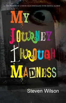 Moja podróż przez szaleństwo: Pamiętnik młodego mężczyzny zmagającego się z chorobą psychiczną - My Journey Through Madness: The Memoir of a Young Man Struggling with Mental Illness